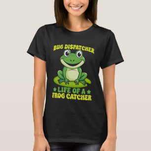 Frog Catcher Bug Dispatcher Life Of A Catcher Frog T-Shirt