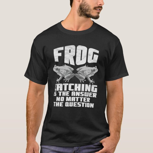 Frog Catching Is The Answer No Matter The Question T-Shirt (Front)