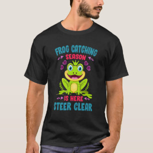 Frog Catching Season Is Here Steer Clear Froggin T-Shirt