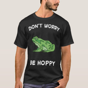 Frog Don't Worry Be Hoppy Toad Catching Amphibian  T-Shirt