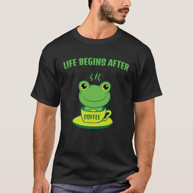 Frog Frog Toad Life begins after Coffee Saying T-Shirt (Front)