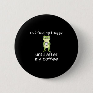Frog Funny Coffee Quote Not Feeling Froggy Until A 6 Cm Round Badge