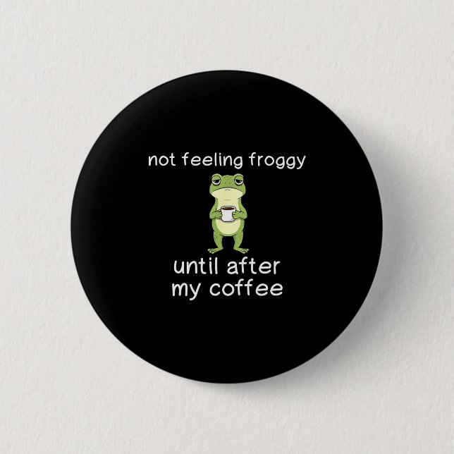 Frog Funny Coffee Quote Not Feeling Froggy Until A 6 Cm Round Badge (Front)