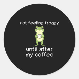 Frog Funny Coffee Quote Not Feeling Froggy Until A Classic Round Sticker
