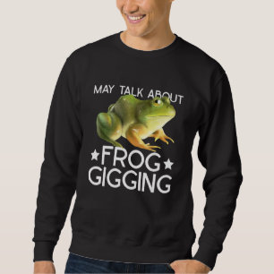 Frog Gigging And Frog Hunting Sweatshirt