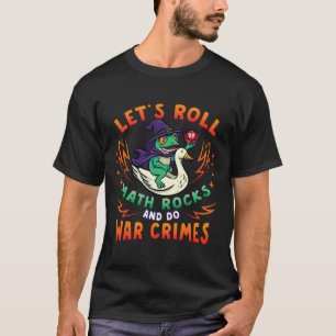 Frog Goose Meme Lets Roll Math Rocks Do War Crimes T-Shirt