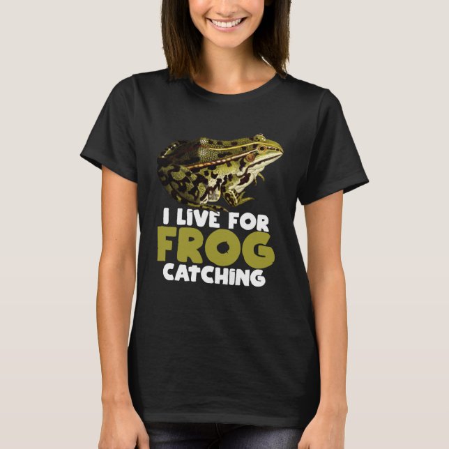Frog Hunting Pond I Live For Frog Catching T-Shirt (Front)
