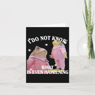 Frog I Do Not Know What Is Even Happening  Card