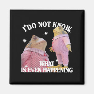 Frog I Do Not Know What Is Even Happening Magnet