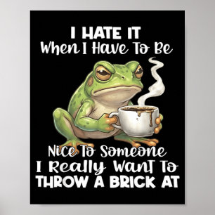 Frog I Hate It When You Have To Be Nice To Someone Poster