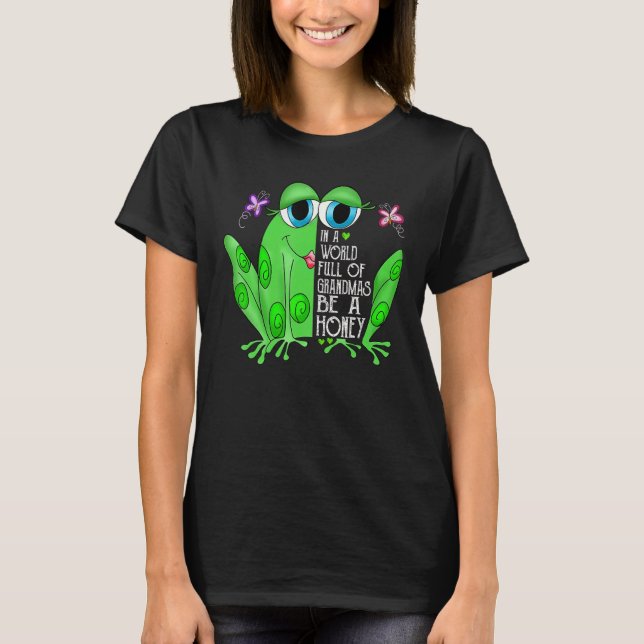 Frog In A World Full Of Grandmas Be A Honey T-Shirt (Front)