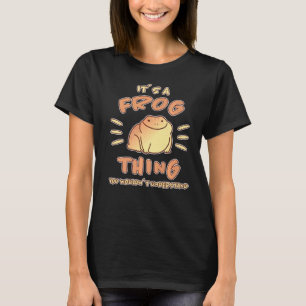 Frog Its A Frog Thing Frog Saying Amphibian Frog T-Shirt
