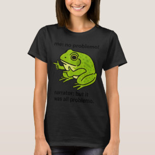 Frog Me No Problemo Narrator But It Was All Proble T-Shirt