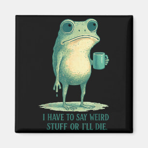 Frog Meme Retro Humor I Have To Say Weird Stuff Or Magnet