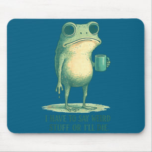 Frog Meme Retro Humor I Have To Say Weird Stuff Or Mouse Mat