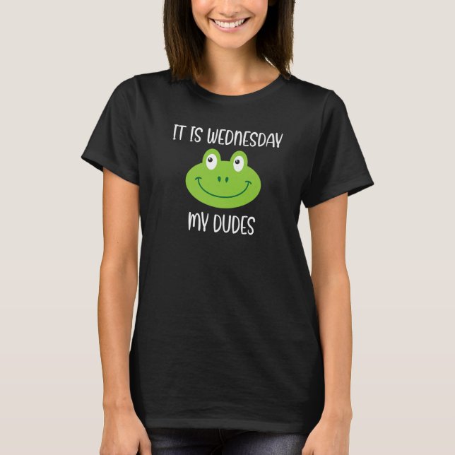 Frog Meme Slogan Quote  It Is Wednesday My Dudes T-Shirt (Front)