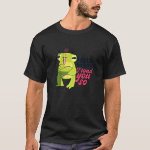 Frog Puns I Toad You So Cute Amphibian Animal T-Shirt