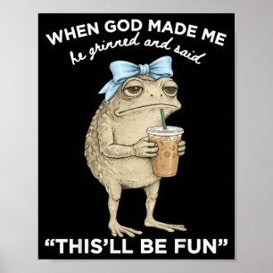 Frog When God Made Dawn He Grinned And Said Thisll Poster