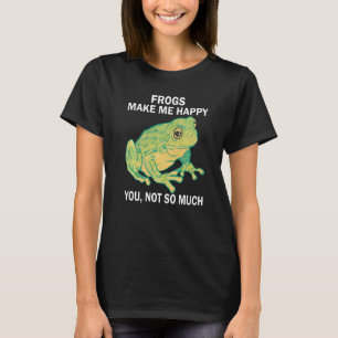 Frogs Make me happy you not so much Frog Amphibia T-Shirt