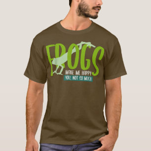 FROGS Make Me Happy, You Not So MuchFROG  T-Shirt