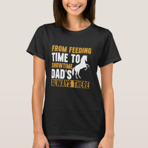 From Feeding Time to Showtime Dad's Always There H T-Shirt