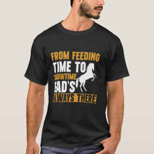 From Feeding Time to Showtime Dad's Always There H T-Shirt