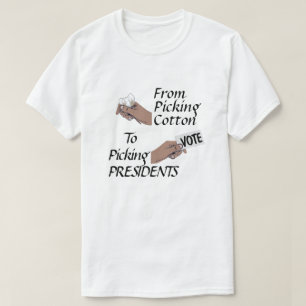 From Picking Cotton to Picking Presidents T-Shirt