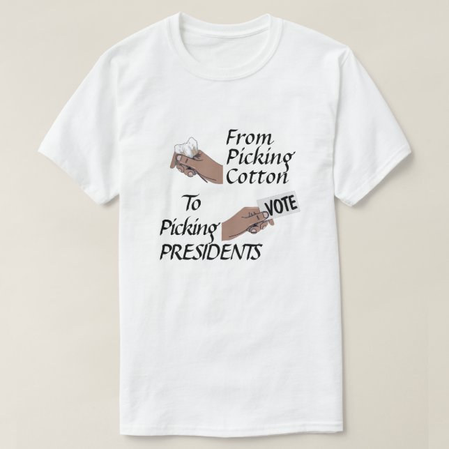 From Picking Cotton to Picking Presidents T-Shirt (Design Front)