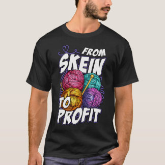 From Skein To Profit Yarn Crafting Side Hustle Ent T-Shirt