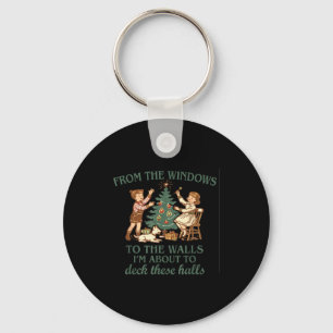 From The Windows To The Walls Funny Quote Holiday  Key Ring