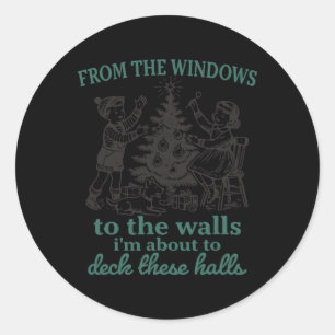 From The Windows To The Walls I'm About To Deck Th Classic Round Sticker
