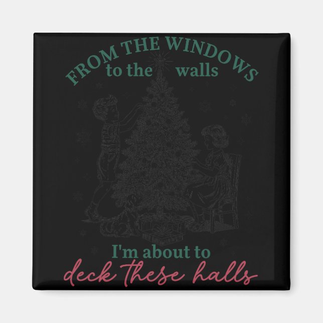 From The Windows To Walls I'm About Deck These Hal Magnet (Front)