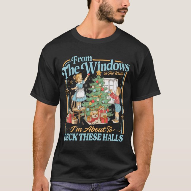 From The Windows To Walls I'm About Deck These Hal T-Shirt (Front)