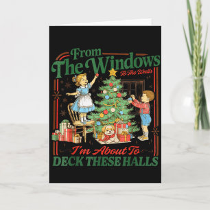 From The Windows To Walls Im About Deck These Hall Card