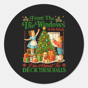 From The Windows To Walls Im About Deck These Hall Classic Round Sticker
