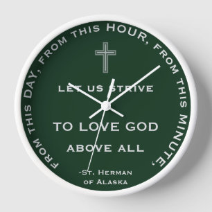 From this day, minute, hour, love God. St Herman C Clock