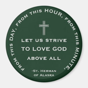 From this day, minute, hour, love God. St Herman C Magnet