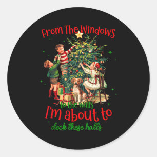 From Windows To Walls Im About To Deck These Halls Classic Round Sticker