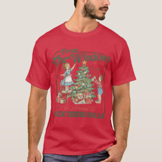 fromhe Windows to Walls Im About Deckhese Halls Xm T-Shirt