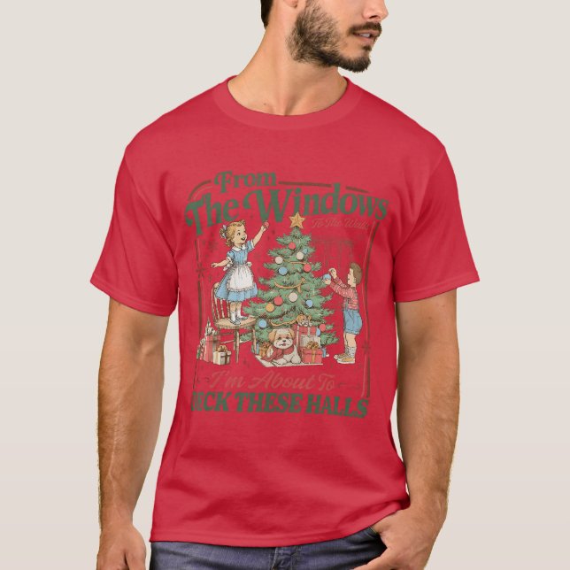 fromhe Windows to Walls Im About Deckhese Halls Xm T-Shirt (Front)
