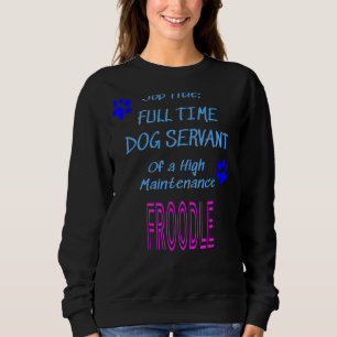 Froodle Dog Servant High Maintenance Puppy Sweatshirt