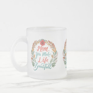 Frosted Glass Mug - "Mum, You Make Life Beautiful"