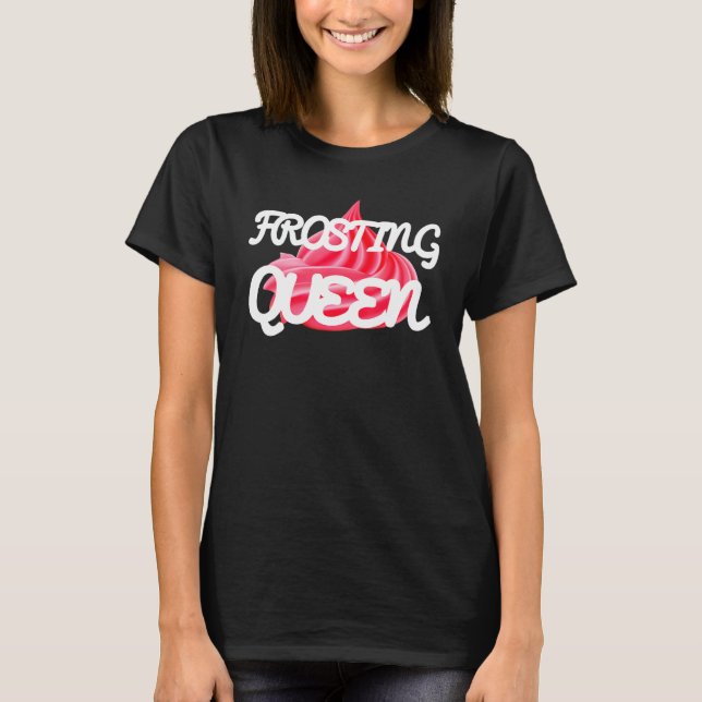 Frosting Queen Cakes Baker Cake Tee (Front)
