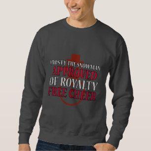 Frosty the Snowman approved by Royalty free cheer  Sweatshirt