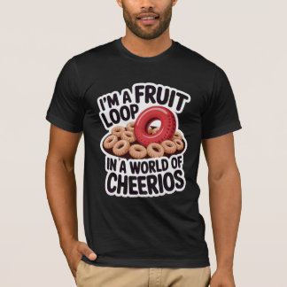 Fruit Loop In A World of Cheerios T-Shirt
