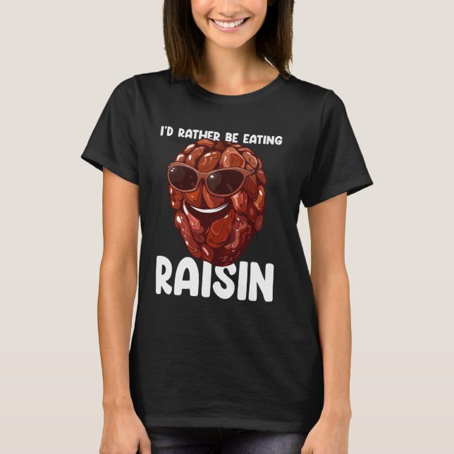 Fruit Lover Gardener I'd Rather Be Eating Raisin T-Shirt (Front)