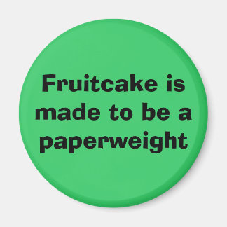 Fruitcake is made to be a paperweight magnet