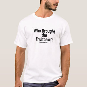 Fruitcake? T-Shirt