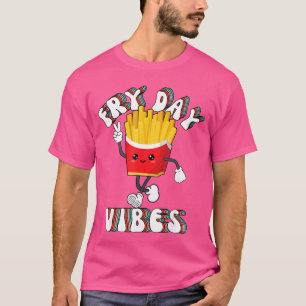 Fry Day Vibes Funny French Fries Friday Weekendeac T-Shirt
