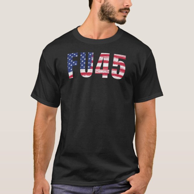 FU45 Anti Trump Very Patriotic Funny American Flag T-Shirt (Front)